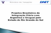 Ministério dos Transportes Projetos Brasileiros de Integração Viária com Argentina e Uruguai pelo Estado do Rio Grande do Sul.