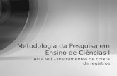 Aula VIII – Instrumentos de coleta de registros Metodologia da Pesquisa em Ensino de Ciências I.