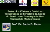 Protocolos Clínicos e Diretrizes Terapêuticas do Ministério da Saúde do Brasil como Estratégia de Uso Racional de Medicamentos Prof. Dr. Paulo D. Picon.