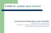 FAMÍLIA: avaliar para crescer Iracema Gonzaga Moura de Carvalho Psicóloga Clínica e Educacional Mestrado em Ciências Ambientais e Saúde (PUC Goiás) Doutoranda.