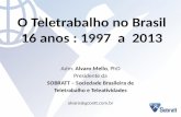 O Teletrabalho no Brasil 16 anos : 1997 a 2013 Adm. Alvaro Mello, PhD Presidente da SOBRATT – Sociedade Brasileira de Teletrabalho e Teleatividades alvaro@gcontt.com.br.