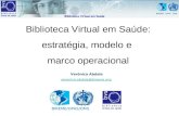 Verônica Abdala veronica.abdala@bireme.org Biblioteca Virtual em Saúde: estratégia, modelo e marco operacional BIREME/OPAS/OMS.