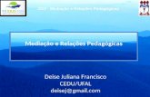 Deise Juliana Francisco CEDU/UFALdeisej@gmail.com GD2 - Mediação e Relações Pedagógicas Mediação e Relações Pedagógicas.
