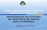 INTRODUÇÃO AO ESTUDO DA EPÍSTOLA DE PAULO AOS FILIPENSES Andrey Fernandes.