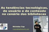 Nicholas Cop copn@bellsouth.net As tendências tecnológicas, de usuário e de conteúdo no cenário das bibliotecas.