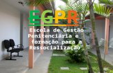 EGPR Escola de Gestão Penitenciária e formação para a Ressocialização Um referencial de responsabilidade social, valorização profissional e promoção humana.