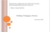 D ISCIPLINA : A MBIENTES S OCIOTÉCNICOS PARA E NSINO / APRENDIZAGEM DE LÍNGUAS Aluna: Luana Fabrícia Weblogs: Pedagogia e Prática Richardson (2009)