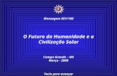 O Futuro da Humanidade e a Civilização Solar Campo Grande – MS Março - 2008 Tecle para avançar Mensagem 051/100.