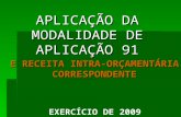 APLICAÇÃO DA MODALIDADE DE APLICAÇÃO 91 EXERCÍCIO DE 2009 E RECEITA INTRA-ORÇAMENTÁRIA CORRESPONDENTE.