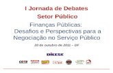 Finanças Públicas: Desafios e Perspectivas para a Negociação no Serviço Público 20 de outubro de 2011 – DF I Jornada de Debates Setor Público.