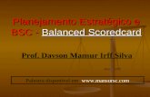 Planejamento Estratégico e BSC - Balanced Scoredcard Prof. Davson Mansur Irff Silva Palestra disponível em .