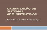 ORGANIZAÇÃO DE SISTEMAS ADMINISTRATIVOS A Administração Científica: Teorias de Taylor.