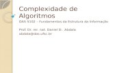 Complexidade de Algoritmos DAS 5102 – Fundamentos da Estrutura da Informação Prof. Dr. rer. nat. Daniel D. Abdala abdala@das.ufsc.br.