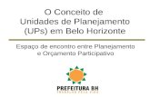 O Conceito de Unidades de Planejamento (UPs) em Belo Horizonte Espaço de encontro entre Planejamento e Orçamento Participativo.