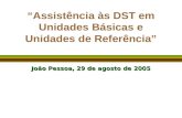 Assistência às DST em Unidades Básicas e Unidades de Referência João Pessoa, 29 de agosto de 2005.