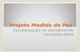 Projeto Medida de Paz Escolarização no atendimento socioeducativo.