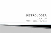 AULA 10 PROF: Elias Junior 1. Introdução Metrologia, é a ciência das medidas e das medições 2.