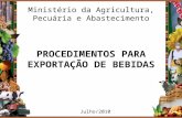 PROCEDIMENTOS PARA EXPORTAÇÃO DE BEBIDAS Ministério da Agricultura, Pecuária e Abastecimento Julho/2010.