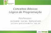 Conceitos Básicos Lógica de Programação Professor: Juliano Lucas Gonçalves juliano.goncalves@ifsc.edu.br.