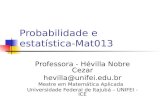 Probabilidade e estatística- Mat013 Professora - Hévilla Nobre Cezar hevilla@unifei.edu.br Mestre em Matemática Aplicada Universidade Federal de Itajubá