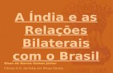 A Índia e as Relações Bilaterais com o Brasil Elson de Barros Gomes Júnior Cônsul A.H. da Índia em Minas Gerais.