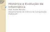 Histórico e Evolução da Informática Prof. André Renato Departamento de Ciência da Computação PURO/UFF.