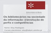 Os bibliotecários na sociedade da informação: (r)evolução de perfis e competências Nome: Eloy Rodrigues Correio electrónico: eloy@sdum.uminho.pt.