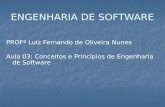 ENGENHARIA DE SOFTWARE PROFº Luiz Fernando de Oliveira Nunes Aula 03: Conceitos e Princípios de Engenharia de Software.