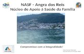 NASF - Angra dos Reis Núcleo de Apoio á Saúde da Família Compromisso com a Integralidade! Lilian Gomes Machado Coordenadora do Projeto NASF.