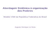 Abordagem Sistêmica à organização dos Poderes Modelo VSM da República Federativa do Brasil Augusto Henrique Lio Horta.