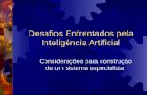 Desafios Enfrentados pela Inteligência Artificial Considerações para construção de um sistema especialista.