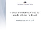 Fontes de financiamento da saúde pública no Brasil Brasília, 07 de maio de 2013.