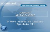 Departamento de Supervisão Bancária O Novo Acordo de Capital (Basileia II) JORNADAS APLEASE/ASFAC.