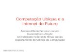 UDESC/CEAVI, Ibirama, SC, 27/9/2011 Computação Ubíqua e a Internet do Futuro Antonio Alfredo Ferreira Loureiro loureiro@dcc.ufmg.br Universidade Federal.