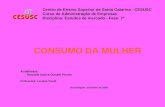 Centro de Ensino Superior de Santa Catarina - CESUSC Curso de Administração de Empresas Disciplina: Estudos de mercado - Fase: 7ª CONSUMO DA MULHER Acadêmica: