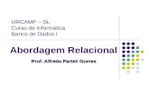 Abordagem Relacional Prof. Alfredo Parteli Gomes URCAMP – SL Curso de Informática Banco de Dados I.