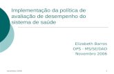 Novembro 20061 Implementação da política de avaliação de desempenho do sistema de saúde Elizabeth Barros OPS - MS/SE/DAD Novembro 2006.