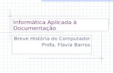 Informática Aplicada à Documentação Breve História do Computador Profa. Flavia Barros.