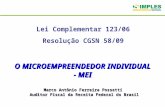Lei Complementar 123/06 Resolução CGSN 58/09 O MICROEMPREENDEDOR INDIVIDUAL - MEI Marco Antônio Ferreira Possetti Auditor Fiscal da Receita Federal do.