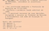 01. (03/2007) Em relação ao Tribunal Arbitral do MERCOSUL, considere as assertivas abaixo. I - Foi instituído mediante o Protocolo de Brasília em 17/12/1991.