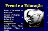 1 Freud e a Educação Faced – Faculdade de Educação. Curso: Pedagogia – Multimeios e Informática Educativa Componentes do Grupo: Jose, Aline, Gabriela,