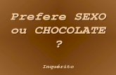 Prefere SEXO ou CHOCOLATE ? Inquérito. Para o espanto dos entrevistadores a resposta foi: CHOCOLATE.