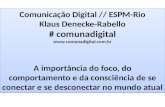 Comunicação Digital // ESPM-Rio Klaus Denecke-Rabello # comunadigital  A importância do foco, do comportamento e da consciência.