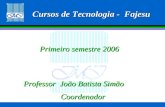 Cursos de Tecnologia - Fajesu Professor João Batista Simão Coordenador Coordenador Primeiro semestre 2006.