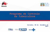 Salvador, 04 de dezembro de 2013 Programa de Controle da Tuberculose.