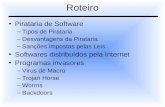 Roteiro Pirataria de Software –Tipos de Pirataria –Desvantagens da Pirataria –Sanções impostas pelas Leis Softwares distribuídos pela Internet Programas.