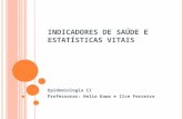 INDICADORES DE SAÚDE E ESTATÍSTICAS VITAIS Epidemiologia II Professoras: Helia Kawa e Ilce Ferreira.