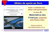 1 Slides de apoio ao livro Todo o conteúdo dos slides está apresentado no livro A Matemática das Finanças, publicado pela Editora Atlas. Adriano Leal Bruni.