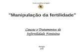 "Manipulação da fertilidade" Escola Secund á ria de Arganil Causas e Tratamentos de Infertilidade Feminina Biologia 2008.