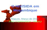 O HIV/SIDA em Moçambique Maputo, Março de 2010 PNC ITS/HIV/SIDA - MISAU.